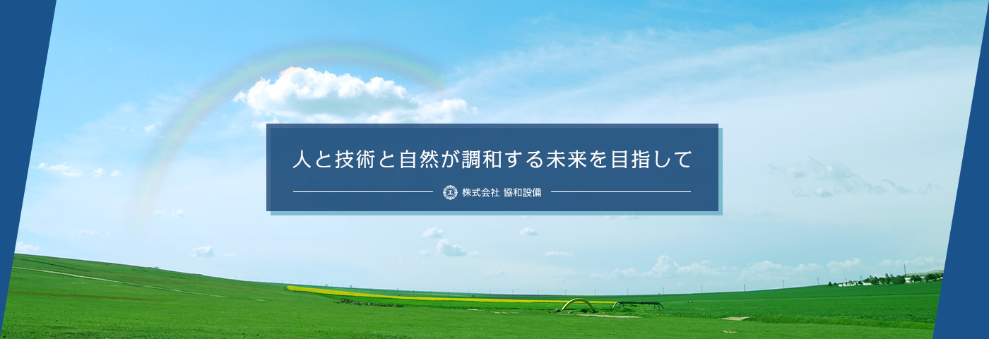 人と技術と自然が調和する未来を目指して　株式会社協和設備